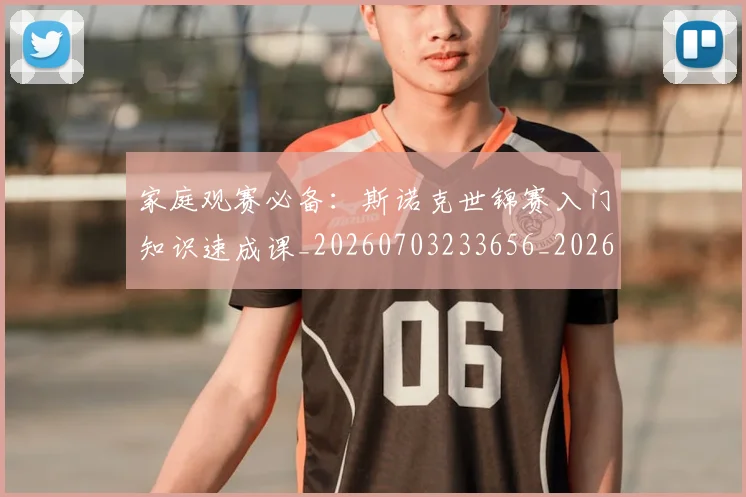家庭观赛必备：斯诺克世锦赛入门知识速成课_20260703233656_20260720193957