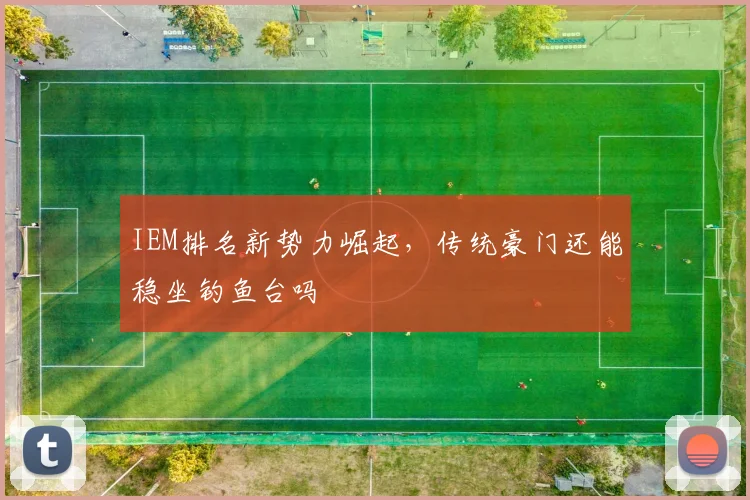 IEM排名新势力崛起，传统豪门还能稳坐钓鱼台吗