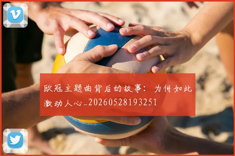 欧冠主题曲背后的故事：为何如此激动人心_20260528193251