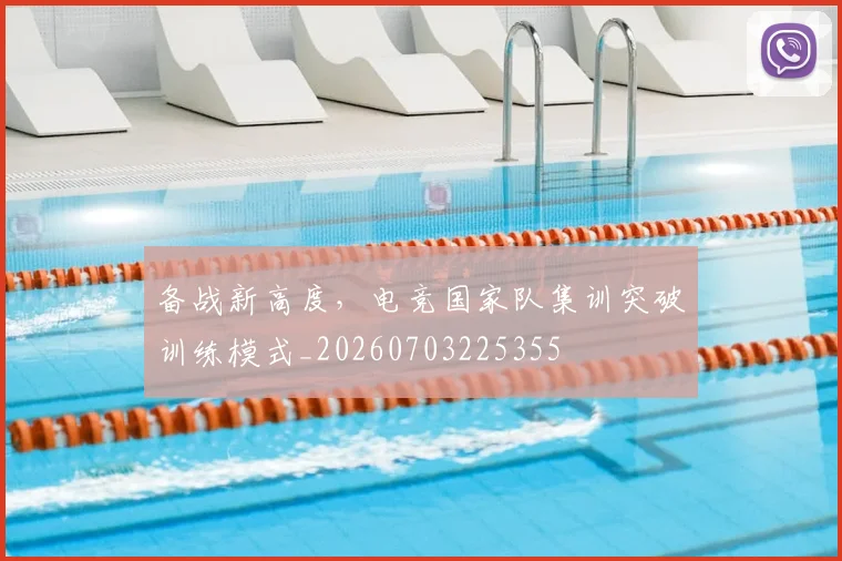 备战新高度，电竞国家队集训突破训练模式_20260703225355