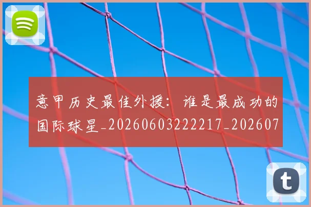 意甲历史最佳外援：谁是最成功的国际球星_20260603222217_20260704174841_20260723174712