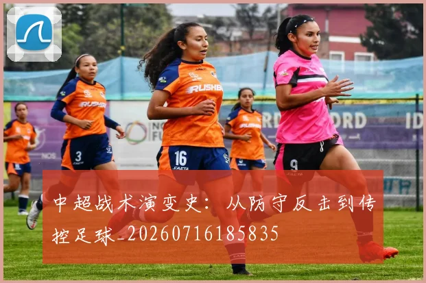 中超战术演变史：从防守反击到传控足球_20260716185835