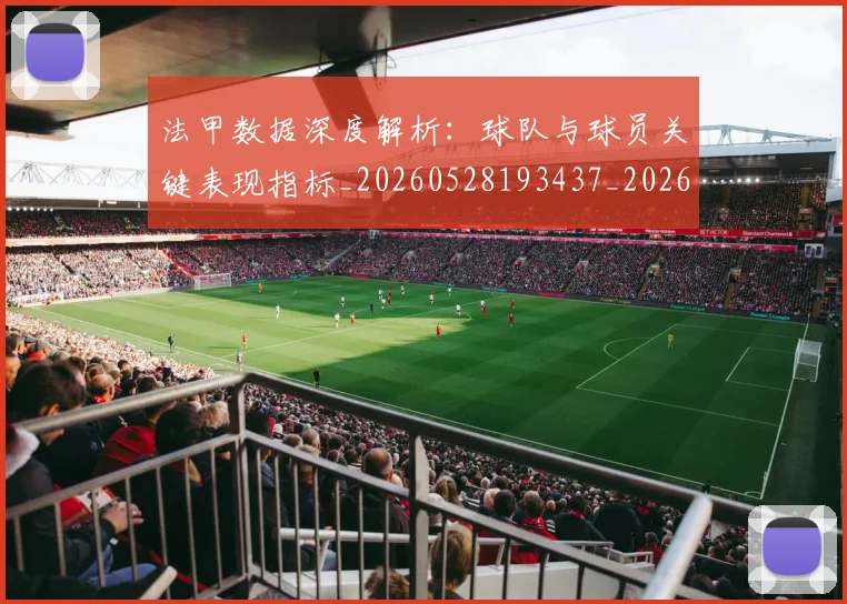 法甲数据深度解析：球队与球员关键表现指标_20260528193437_20260707153404